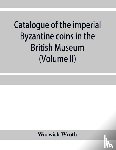 Wroth, Warwick - Catalogue of the imperial Byzantine coins in the British Museum (Volume II)