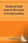 Redman, William - Illustrated hand book of information on money currency and precious metals, monetary systems of the principal countries of the world. Hall-marks and date-letters from 1509 to 1920 on ecclesiastical and domestic plate; stocks of money in the world; w