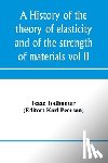 Todhunter, Isaac - A history of the theory of elasticity and of the strength of materials, from Galilei to the present time (Volume II) Saint-Venant to Lord Kelvin. Part II