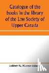  - Catalogue of the books in the library of the Law Society of Upper Canada