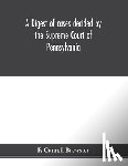 Carroll Brewster, F - A digest of cases decided by the Supreme Court of Pennsylvania, as reported from 3d Wright to 5th P. F. Smith, inclusive [1861-1867] with table of titles and table of cases