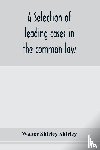 Shirley Shirley, Walter - A selection of leading cases in the common law