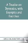 Gray, Andrew, Gordon Gray, James - A treatise on dynamics, with examples and exercises