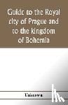 Unknown - Guide to the royal city of Prague and to the kingdom of Bohemia