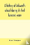 Thompson, Henry - A history of Ackworth school during its first hundred years; preceded by a brief account of the fortunes of the house whilst occupied as a foundling hospital