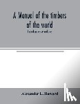 L Howard, Alexander - A manual of the timbers of the world