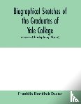 Bowditch Dexter, Franklin - Biographical sketches of the graduates of Yale College