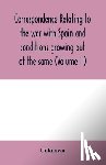 UNKNOWN - Correspondence relating to the war with Spain and conditions growing out of the same, including the insurrection in the Philippine Islands and the China relief expedition, between the adjutant-general of the army and military commanders in the Unite