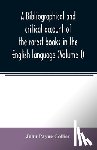 Payne Collier, John - A bibliographical and critical account of the rarest books in the English language, alphabetically arranged, which during the last fifty years have come under the observation of J. Payne Collier, F.S.A (Volume I)