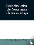 C Perry, M, L Hawks, Francis - Narrative of the expedition of an American squadron to the China Seas and Japan