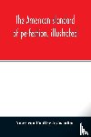 Poultry Association, American - The American standard of perfection, illustrated. A complete description of all recognized varieties of fowls