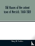 E Perkins, Mary - Old houses of the antient town of Norwich, 1660-1800