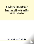 Stillman Batchellor, Albert - Miscellaneous revolutionary documents of New Hampshire, including the association test, the pension rolls, and other important papers. (Volume XXX) State Papers Series