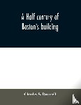 S Damrell, Charles - A half century of Boston's building