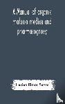 Elmer Sayre, Lucius - A manual of organic materia medica and pharmacognosy; an introduction to the study of the vegetable kingdom and the vegetable and animal drugs (with syllabus of inorganic remedial agents) comprising the botanical and physical characteristics, source