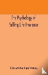 Kellogg Strong, Edward - The psychology of selling life insurance
