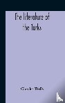 Wells, Charles - The Literature Of The Turks. A Turkish Chrestomathy Consisting Of Extracts In Turkish From The Best Turkish Authors (Historians, Novelists, Dramatists) With Interlinear And Free Translations In English, Biographical And Grammatical Notes And Facsimi