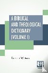 Watson, Richard - A Biblical And Theological Dictionary (Volume I)