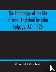  - The Pilgrimage Of The Life Of Man, Englished By John Lydgage, A.D. 1426, From The French Of Guillaume De Deguileville, A.D. 1330, 1355.