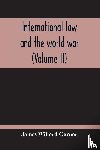 Wilford Garner, James - International Law And The World War (Volume II)