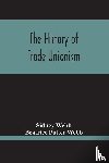 Webb, Sidney, Potter Webb, Beatrice - The History Of Trade Unionism