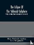 Frederick Amedroz, Henry, S Margoliouth, D - The Eclipse Of The 'Abbasid Caliphate; Original Chronicles Of The Fourth Islamic Century (Volume Vii)