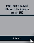 Unknown - Annual Report Of The Board Of Regents Of The Smithsonian Institution 1962