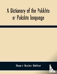 Walter Bellew, Henry - A Dictionary Of The Pukkhto Or Pukshto Language, In Which The Words Are Traced To Their Sources In The Indian And Persian Languages