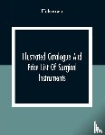 Unknown - Illustrated Catalogue And Price List Of Surgical Instruments, Hospital Supplies, Orthopaedical Apparatus, Trusses, Etc., Fine Microscopes, Medical Batteries, Physicians' And Hospital Supplies