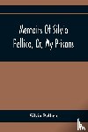 Pellico, Silvio - Memoirs Of Silvio Pellico, Or, My Prisons