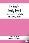 Ziegler, Jesse, P Ziegler, Daniel - The Ziegler Family Record