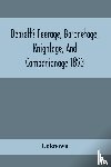 Unknown - Debrett'S Peerage, Baronetage, Knightage, And Companionage 1893; In Which Is Included Much Information Respecting The Collateral Branches Of Baronets