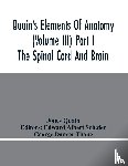 Quain, Jones - Quain'S Elements Of Anatomy (Volume Iii) Part I The Spinal Cord And Brain