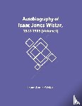 Jones Wistar, Isaac - Autobiography Of Isaac Jones Wistar, 1827-1905 (Volume I)