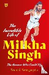 Sengupta, Swati - The Incredible Life Of Milkha Singh