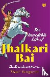 Sengupta, Swati - The Incredible Life Of Jhalkari Bai
