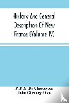 F X de Charlevoix, P, Gilmary Shea, John - History And General Description Of New France (Volume Iv)
