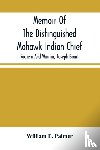 E Palmer, William - Memoir Of The Distinguished Mohawk Indian Chief, Sachem And Warrior, Capt. Joseph Brant; Compiled From The Most Reliable And Authentic Records; Including A Brief History Of, The Principal Events Of His Life, With An Appendix.