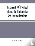 Lieber, Francis - Fragments Of Political Science On Nationalism And Internationalism