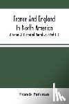 Parkman, Francis - France And England In North America; A Series Of Historical Narratives (Part Iii)