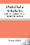 Wilson, Erasmus - A Practical Treatise On Healthy Skin