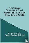 Arnold, Benedict - Proceedings Of A General Court Martial For The Trial Of Major General Arnold