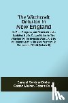Drake, Samuel Gardner, Mather, Cotton - The Witchcraft Delusion In New England; Its Rise, Progress, And Termination, As Exhibited By Dr. Cotton Mather In The Wonders Of The Invisible World, And By Mr. Robert Calef In His More Wonders Of The Invisible World (Volume Ii)