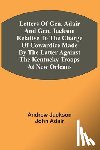 Jackson, Andrew, Adair, John - Letters Of Gen. Adair And Gen. Jackson Relative To The Charge Of Cowardice Made By The Latter Against The Kentucky Troops At New Orleans
