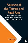 Anonymous - Account Of The Terrific And Fatal Riot At The New-York Astor Place Opera House On The Night Of May 10Th, 1849; With The Quarrels Of Forrest And Macready Including All The Causes Which Led To That Awful Tragedy Wherein An Infuriated Mob Was Quelled B