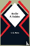 G Wells, H - Bealby; A Holiday