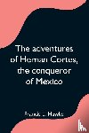 L Hawks, Francis - The adventures of Hernan Cortes, the conqueror of Mexico
