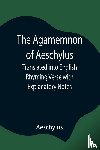 Aeschylus - The Agamemnon of Aeschylus; Translated into English Rhyming Verse with Explanatory Notes