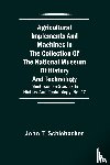 T Schlebecker, John - Agricultural Implements and Machines in the Collection of the National Museum of History and Technology; Smithsonian Studies in History and Technology, No. 17