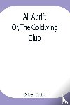 Optic, Oliver - All Adrift; Or, The Goldwing Club